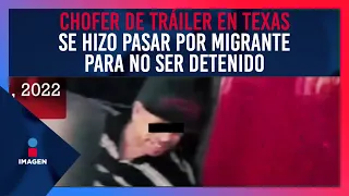 Chofer de tráiler en Texas se hizo pasar por migrante para no ser detenido | Noticias Yuriria Sierra