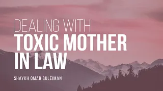 How Do I Deal With Toxic Mother In Law? | Shaykh Omar Suleiman | Faith IQ