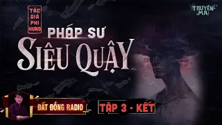 Pháp Sư Siêu Quậy - Tập 3 Kết | Truyện Ma Tâm Linh Dân Gian | Nguyễn Huy