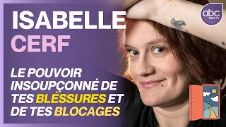 ISA CERF - Le Pouvoir insoupçonné de nos blessures et nos blocages