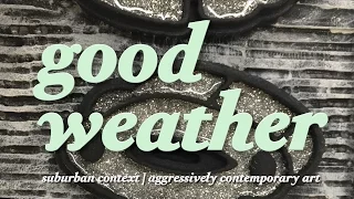 Good Weather. Suburban Context Aggressively Contemporary Art | Episode #26 | Elliott Earls