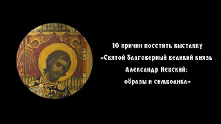 10 причин пойти на выставку "Святой Благоверный Великий князь Александр Невский. Образы и символика"