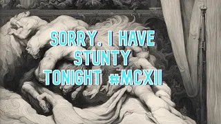 Sorry, I have Stunty Tonight #MCXII