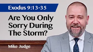 Are You Only Sorry During The Storm? | Exodus 9:13-35 | Sermon | Mike Judge | 7 Apr 2024