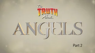 The Truth About... Angels (Part 2)