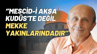 ‘’Mescid-i Aksa Kudüs'te Değil Mekke Yakınlarındadır’’