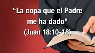 La copa que el Padre me ha dado (Juan 18:10-18)