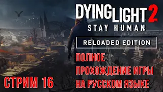 Dying Light 2 Stay Human ➤ Полное прохождение игры на русском - СТРИМ 16