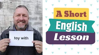 Learn the English Phrases TOY WITH and LIKE A KID WITH A NEW TOY