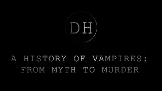 A history of Vampires: From myth to murder Part 2