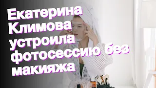 Екатерина Климова устроила фотосессию без макияжа