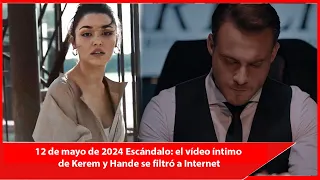 12 de mayo de 2024 Escándalo: el vídeo íntimo de Kerem y Hande se filtró a Internet