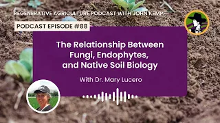 Episode 88: The Relationship Between Fungi, Endophytes, and Native Soil Biology with Dr. Mary Lucero