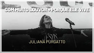 COM MUITO LOUVOR + PORQUE ELE VIVE | Juliana Purgatto (COVER)