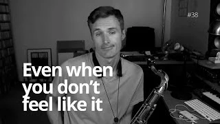Even when you don't feel like it - Real Sax Daily #38