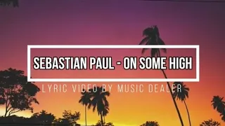 SEBASTIAN PAUL - ON SOME HIGH (LYRICS)