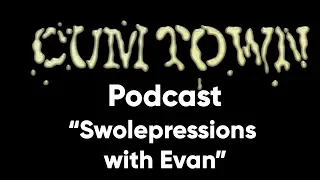 Swolepressions with Evan (5-13-2018) - Cum Town Premium (EP 86)