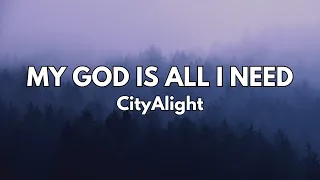 My God Is All I Need, My God Is So Big - CityAlight (Lyrics)