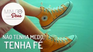 MINUTO COM DEUS - NÃO TENHA MEDO, TENHA FÉ