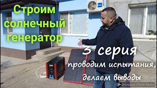 Строим солнечный генератор 3 серия. Проводим ходовые испытания в различных режимах, делаем выводы.