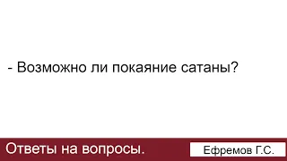 Возможно ли покаяние сатаны? Ефремов Г.С. Ответы на вопросы. МСЦ ЕХБ