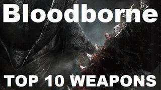 Bloodborne - Top 10 Weapons (AFTER DLC)