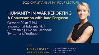2022 Amanpour Lecture: "Humanity in War Reporting" A Conversation With Jane Ferguson