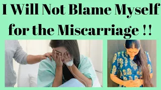 I will not blame myself for the Miscarriage !!