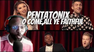 PENTATONIX - O COME, ALL YE FAITHFUL [FIRST TIME REACTION]