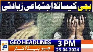 Geo Headlines 3 PM | Gang rape with younger girl | 23rd April 2024