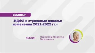 НДФЛ и страховые: изменения 2021-2022 гг. - Незнахина Л.В