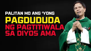 PALITAN MO ANG 'YONG PAGDUDUDA NG MAHIGPIT NA PANANAMPALATAYA || HOMILY || FR. FIDEL ROURA