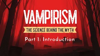 Vampirism: The Science Behind the Myth Part 1