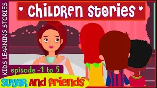 CHILDREN STORIES | SUGAR AND FRIENDS (EPISODE 1 TO 5)