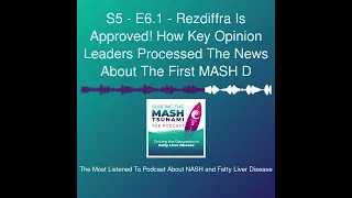 S5 - E6.1 - Rezdiffra Is Approved! How Key Opinion Leaders Processed The News About The First MASH D