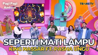 Seperti Mati Lampu | King Nassar Feat Pasha ''UNGU'' | PAGI PAGI AMBYAR (18/11/22)