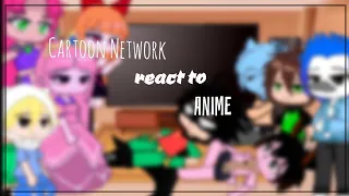 Cartoon Network react to Anime