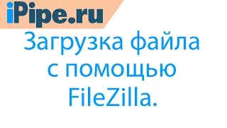 Как загрузить файл на сервер с помощью фтп клиента FileZilla