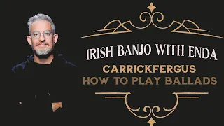 Carrickfergus - Playing Ballads and Songs on Irish Tenor Banjo