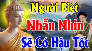 Người biết NHẪN NHỊN Sẽ Có Hậu Vận Tốt - Thiện Duyên Phật Pháp Quá hay