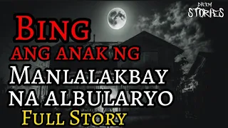 BING; ANG ANAK NG MANLALAKBAY NA ALBULARYO FULL VERSION | STORY COMPILATIONS