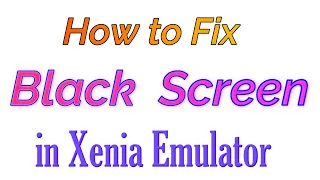 How to Fix Black Screen in Xenia Emulator