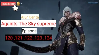 Againts The Sky Supreme ( ni tian zhi zun ) episode 120 ,121,122,123,124 || Alur Cerita