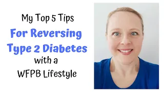 My Top 5 Tips For Reversing Type 2 Diabetes with a WFPB Lifestyle