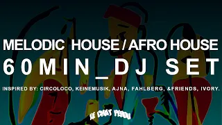 Melodic House / Afro House 60MIN DJ SET Inspired by circoloco, keinemusik, ajna, fahlberg, &friends