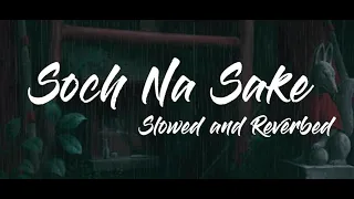 Soch Na Sake - Arjit Singh (Slowed and Reverbed)