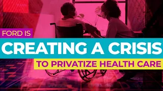 Doug Ford: CREATING A CRISIS to Privatize Health Care