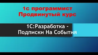 1С Программирование. Продвинутый курс - Подписки на события