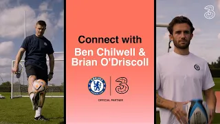 Connect With BEN CHILWELL & BRIAN O'DRISCOLL | Football meets Rugby | Chelsea FC x Three UK