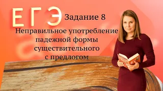 Неправильное употребление падежной формы существительного с предлогом (Задание 8 ЕГЭ)